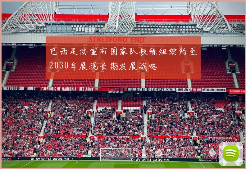 巴西足协宣布国家队教练组续约至2030年展现长期发展战略